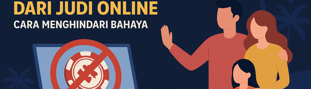 Lindungi Diri dan Keluarga dari Judi Online Cara Menghindari Bahaya
